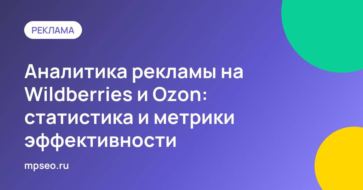 Статистика рекламных кампаний Wildberries и Ozon: показы, клики, CTR, затраты и ДРР