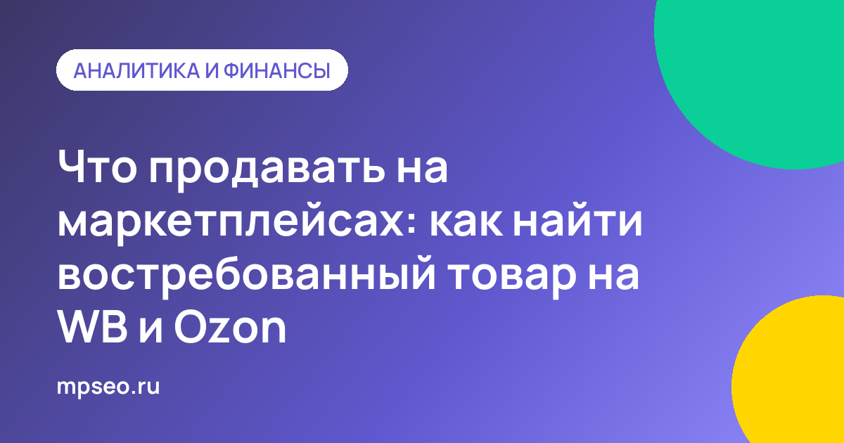 Поиск востребованного товара для продажи на Ozon и Wildberries по статистике спроса