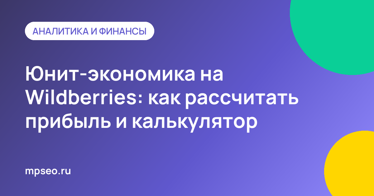 Расчёт юнит-экономики товара на Wildberries: цена, комиссия, логистика, себестоимость и прибыль